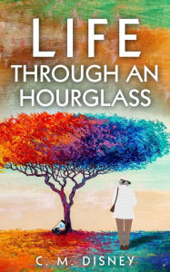 Title: Life through an Hourglass, Author: C. M. Disney