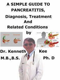 Title: A Simple Guide to Pancreatitis, Diagnosis, Treatment and Related Conditions, Author: Kenneth Kee