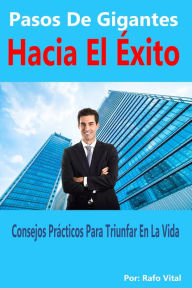 Title: Pasos De Gigante Hacia El Éxito: Consejos Prácticos Para Triunfar En La Vida, Author: Rafo Vital Sr