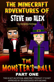 Title: The Minecraft Adventures of Steve and Alex: The Monsters Ball - Part One, Author: Anneline Kinnear