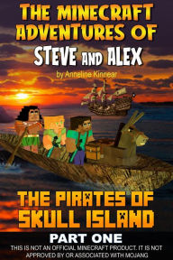 Title: The Minecraft Adventures of Steve and Alex: The Pirates of Skull Island - Part One, Author: Anneline Kinnear