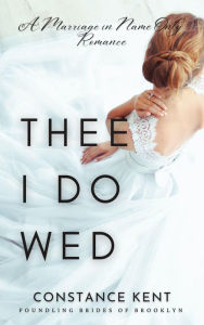 Title: Thee I Do Wed: A Marriage in Name Only Romance, Author: Constance Kent