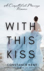 With This Kiss: A Compelled into Marriage Romance