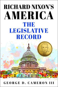 Title: Richard Nixon's America: The Legislative Record, Author: George D. Cameron III