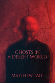 Title: Ghosts in a Desert World, Author: Matthew Tait