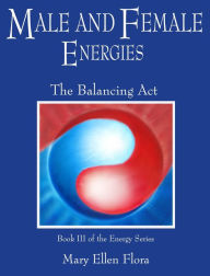 Title: Male and Female Energies: The Balancing Act, Author: Mary Ellen Flora