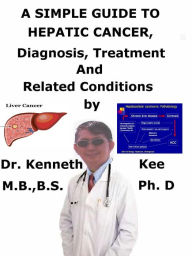 Title: A Simple Guide to Hepatic Cancer, Diagnosis, Treatment and Related Conditions, Author: Kenneth Kee