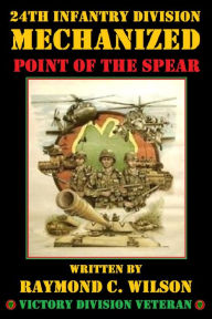 Title: 24th Infantry Division (Mechanized) - Point of the Spear, Author: Raymond C. Wilson