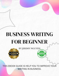 Title: Business Writing for Beginner, Author: Jeremy Nguyen