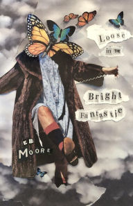 Title: Loose in the Bright Fantastic, Author: E.B. Moore