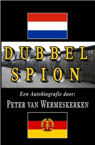 Title: Dubbel Spion: Een Autobiografie door, Author: Peter van Wermeskerken