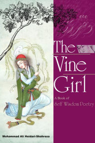 Title: The Vine Girl: A Book of Self-Wisdom Poetry (dkhtr raz: dftry az shr hkmt khwyshtn), Author: Mohammad Ali Heidari-Shahreza