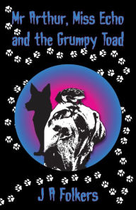 Title: Mr Arthur, Miss Echo and the Grumpy Toad, Author: J. A. Folkers