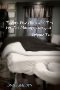 Title: Twenty-Five Hints and Tips for the Massage Therapist: Volume Two, Author: Diane Madden