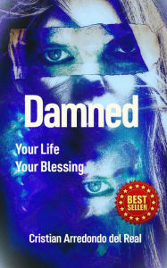 Title: Damned, Your Life... Your Blessing, Author: Cristian Arredondo del Real