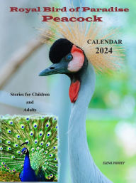 Title: Royal Bird of Paradise Peacock. Stories for Children and Adults.Calendar 2024, Author: Elena Pankey