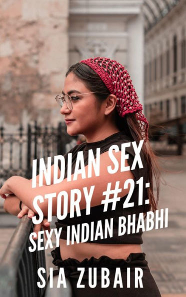 Indian Sex Story 21 Sexy Indian Bhabhi By Sia Zubair Ebook Barnes And Noble® 5085