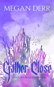 Title: Gather Close, Author: Megan Derr