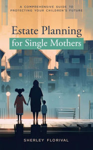 Title: Estate Planning for Single Mothers, Author: Sherley Florival