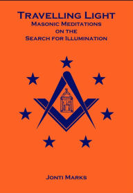 Title: Travelling Light: Masonic Meditations on the Search for Illumination, Author: Jonti Marks