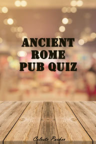 Title: Ancient Rome Pub Quiz, Author: Celeste Parker