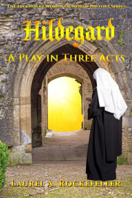 Title: Hildegard: A Play in Three Acts, Author: Laurel A. Rockefeller
