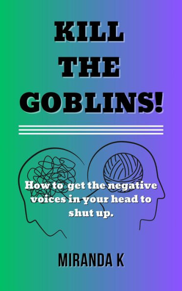 Kill The Goblins! How to Get the Negative Voices in Your Head to Shut up.