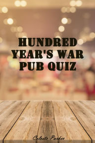 Title: Hundred Year's War Pub Quiz (History Pub Quizzes, #9), Author: Celeste Parker