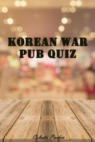 Title: Korean War Pub Quiz (History Pub Quizzes, #10), Author: Celeste Parker