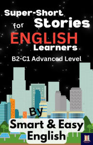 Title: Super-Short Stories for English Learners B2-C1 (Advanced), Author: Smart and Easy English