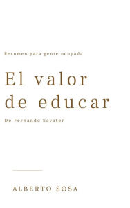 Title: El Valor de Educar, de Fernando Savater. Resumen Para Gente Ocupada, Author: Alberto Sosa