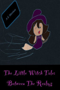 Title: The Little Witch Tale: Between the Realms, Author: A.S. Morrison