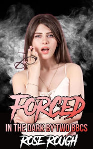 Title: Forced in the Dark by Two Bbcs, Author: Rose Rough
