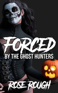 Title: Forced by the Ghost Hunters, Author: Rose Rough