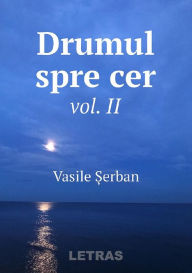 Title: Drumul spre cer Vol. II, Author: Vasile Serban