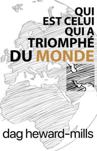 Title: Qui est celui qui a triomphé du monde ?, Author: Dag Heward-Mills