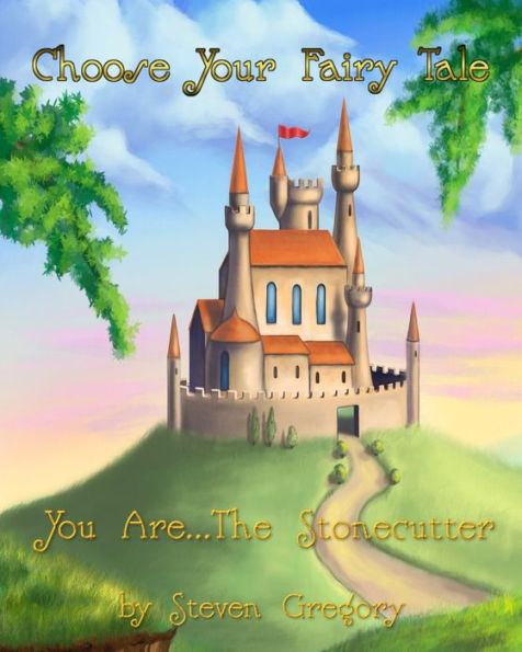 Choose Your Fairy Tale: You Are...The Stonecutter (Choose Your Fairy Tale Book #5)