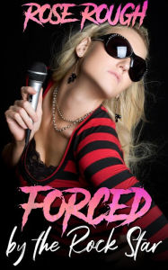 Title: Forced by the Rock Star, Author: Rose Rough