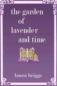 Title: The Garden of Lavender and Time, Author: Laura Briggs