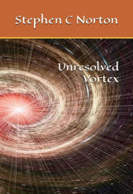 Title: Unresolved Vortex, Author: Stephen C Norton