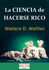Title: La Ciencia de Hacerse Rico, Author: Wallace D. Wattles
