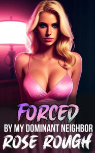 Title: Forced by My Dominant Neighbor, Author: Rose Rough
