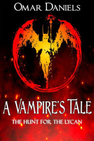 Title: A Vampire's Tale: The Hunt For The Lycan, Author: Omar Daniels