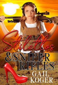 Title: Stilettos and Sniper Rifles, Author: Gail Koger