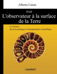 Title: L'observateur à la Surface de la Terre. La Genèse, du Récit Poétique à L'interprétation Scientifique, Author: Alberto Canen