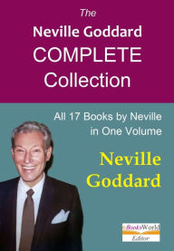 Title: The Neville Goddard Complete Collection. All 17 Books by Neville in One Volume, Author: Neville Goddard