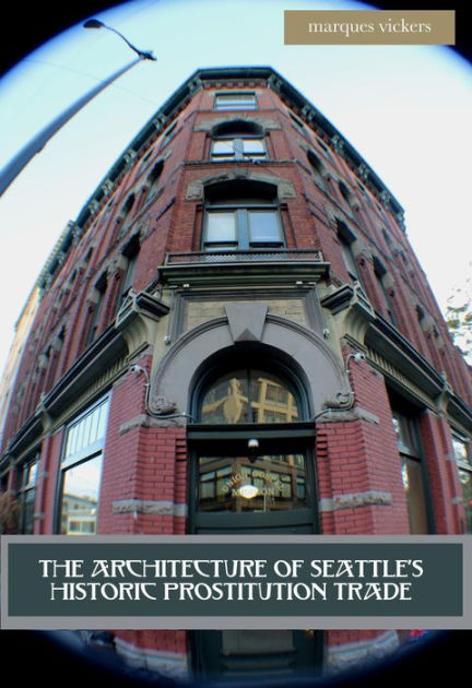 The Architecture of Seattle's Historic Prostitution Trade by Marques ...