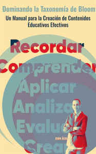 Title: Dominando la Taxonomía de Bloom: Un Manual para la Creación de Contenidos Educativos Efectivos, Author: Juan Álvarez