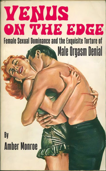 Venus on the Edge: Female Sexual Dominance and the Exquisite Torture of Male Orgasm Denial