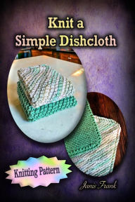 Title: Knit a Simple Dishcloth: Knitting Pattern, Author: Janis Frank